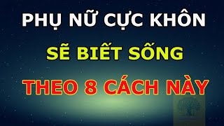 Phụ Nữ Cực Khôn Ngoan Sẽ Biết Sống Theo 8 Cách Này