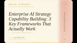 CAP Certification: Enterprise AI Strategy Capability Building: 3 Key Frameworks That Actually Work
