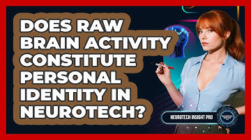 Does Raw Brain Activity Constitute Personal Identity In Neurotech? - Neurotech Insight Pro