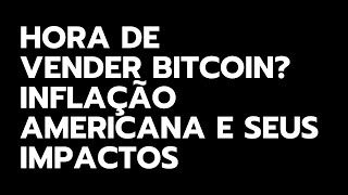 HORA DE VENDER BITCOIN? INFLAÇÃO AMERICANA E SEUS IMPACTOS