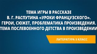 Тема игры в рассказе В. Г. Распутина «Уроки французского». Герои, сюжет, проблематика произведения.