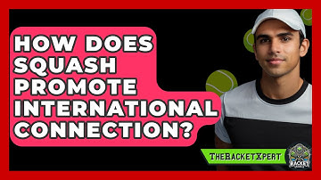 How Does Squash Promote International Connection? - The Racket Xpert