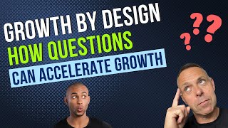 Growth by design: How questions can accelerate growth.