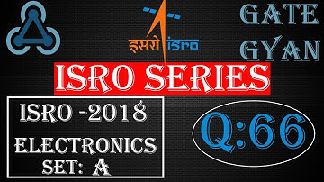 ISRO 2018 Solutions Electronics |Question 66 Set-A |ISRO Previous Year Paper| ISRO SERIES| GATE GYAN
