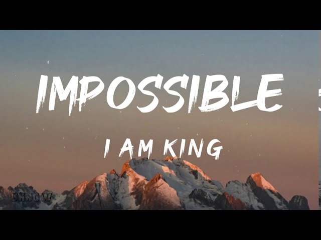 Impossible (Lyrics) - I Am King class=