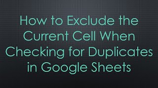 How to Exclude the Current Cell When Checking for Duplicates in Google Sheets