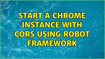 Start a chrome instance with CORS using Robot Framework