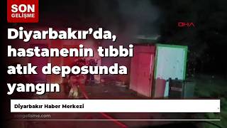 Diyarbakırda, Hastanenin Tıbbi Atık Deposunda Yangın
