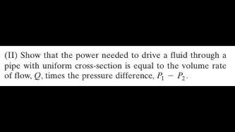 Show that the power needed to drive a fluid through a pipe with uniform cross-section is equal to th