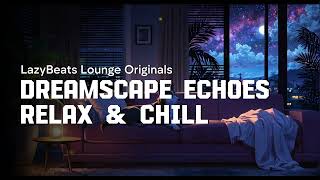 Dreamscape Echoes | Chillout Lo-fi Hip-hop - Relaxing Beats