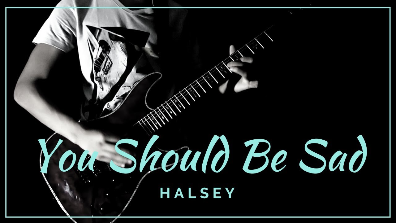 You Should Be Sad - (Halsey) Electric Guitar Solo Cover ...