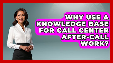 Why Use A Knowledge Base For Call Center After-Call Work? - Call Center Pro Strategies