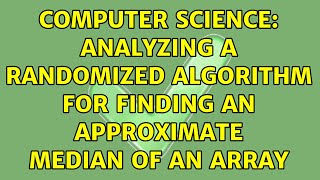 Computer Science: Analyzing a randomized algorithm for finding an approximate median of an array