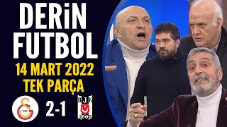 Derin Futbol 14 Mart 2022 Tek Parça ( Galatasaray 2-1 Beşiktaş )