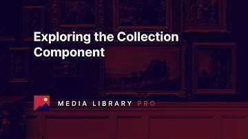 03. Exploring the Collection Component - Media Library Pro