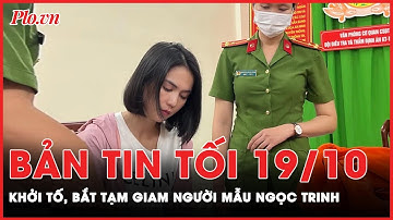 Bản tin tối 19-10: Công an TP.HCM khởi tố, bắt tạm giam người mẫu Ngọc Trinh | PLO
