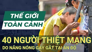 THẾ GIỚI TOÀN CẢNH: Gần 40 Người Thiệt Mạng Do Nắng Nóng Gay Gắt Tại Ấn Độ | SKĐS