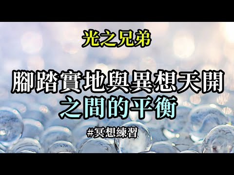 冥想練習～腳踏實地與異想天開之間的平衡《光之兄弟》一定要保持平衡！最有效的靈性進步應該是在自身之內取得的，同時也要讓意識對宇宙開放