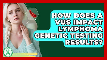 How Does A VUS Impact Lymphoma Genetic Testing Results? - Lymphoma Support Network