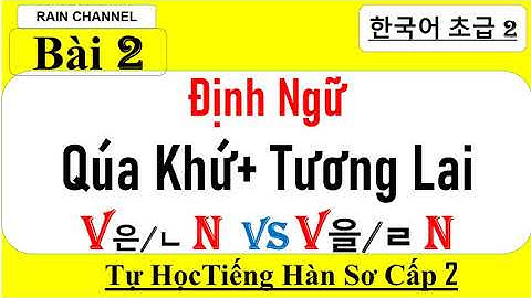 Bài 2: Định Ngữ Tiếng Hàn Quá Khứ+ Tương Lai   V은/ㄴ N+  V을/ㄹ N -Tự học tiếng Hàn Giao Tiếp sơ cấp 2-