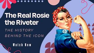 The Real Rosie the Riveter: The History Behind the Icon