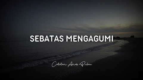 Sebatas Mengagumi - Catatan Anak Pulau