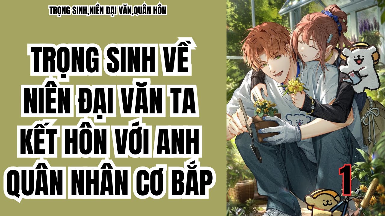 1 TRỌNG SINH VỀ NIÊN ĐẠI VĂN TA KẾT HÔN VỚI ANH QUÂN NHÂN CƠ BẮP,TRỌNG SINH,NIÊN ĐẠI VĂN,QUÂN HÔN