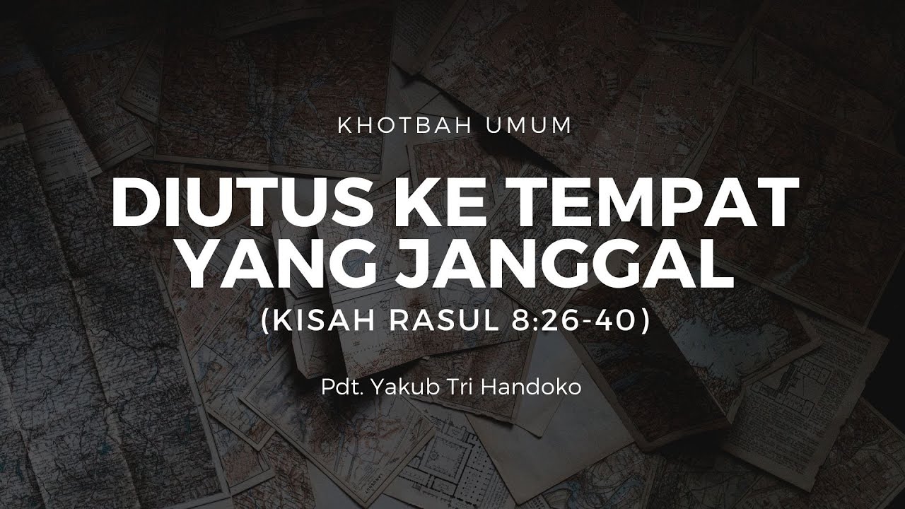 Diutus Ke Tempat Yang Janggal (Kisah Rasul 8:26-40) - Pdt. Yakub Tri Handoko