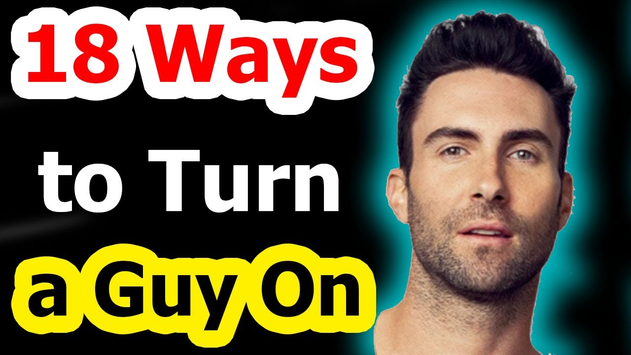 18 Ways to Turn a Guy On Fast and Easy! - YouTube