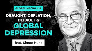 Draught, Deflation, Default, and Global Depression | ft. Simon Hunt | Global Macro 28