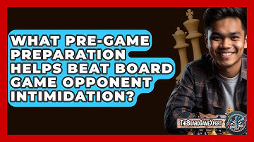 What Pre-game Preparation Helps Beat Board Game Opponent Intimidation? - The Board Game Xpert