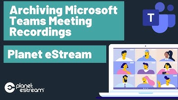 Archiving Microsoft Teams Meeting Recordings | Planet eStream