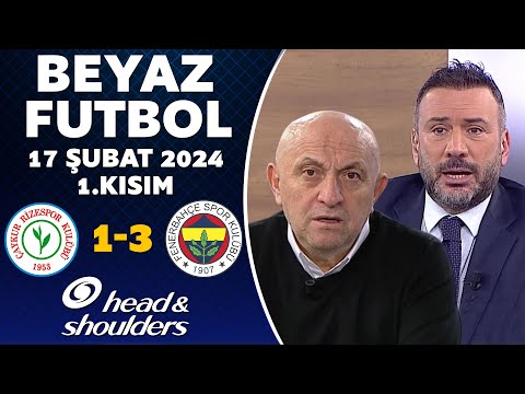 Beyaz Futbol 17 Şubat 2024 1.Kısım / Çaykur Rizespor 1-3 Fenerbahçe