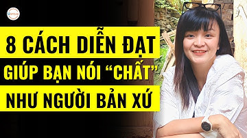 8 CÁCH DIỄN ĐẠT GIÚP BẠN NÓI "CHẤT" NHƯ NGƯỜI BẢN XỨ