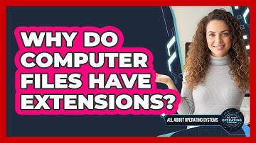 Why Do Computer Files Have Extensions?