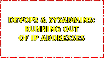 DevOps & SysAdmins: Running out of IP addresses (6 Solutions!!)