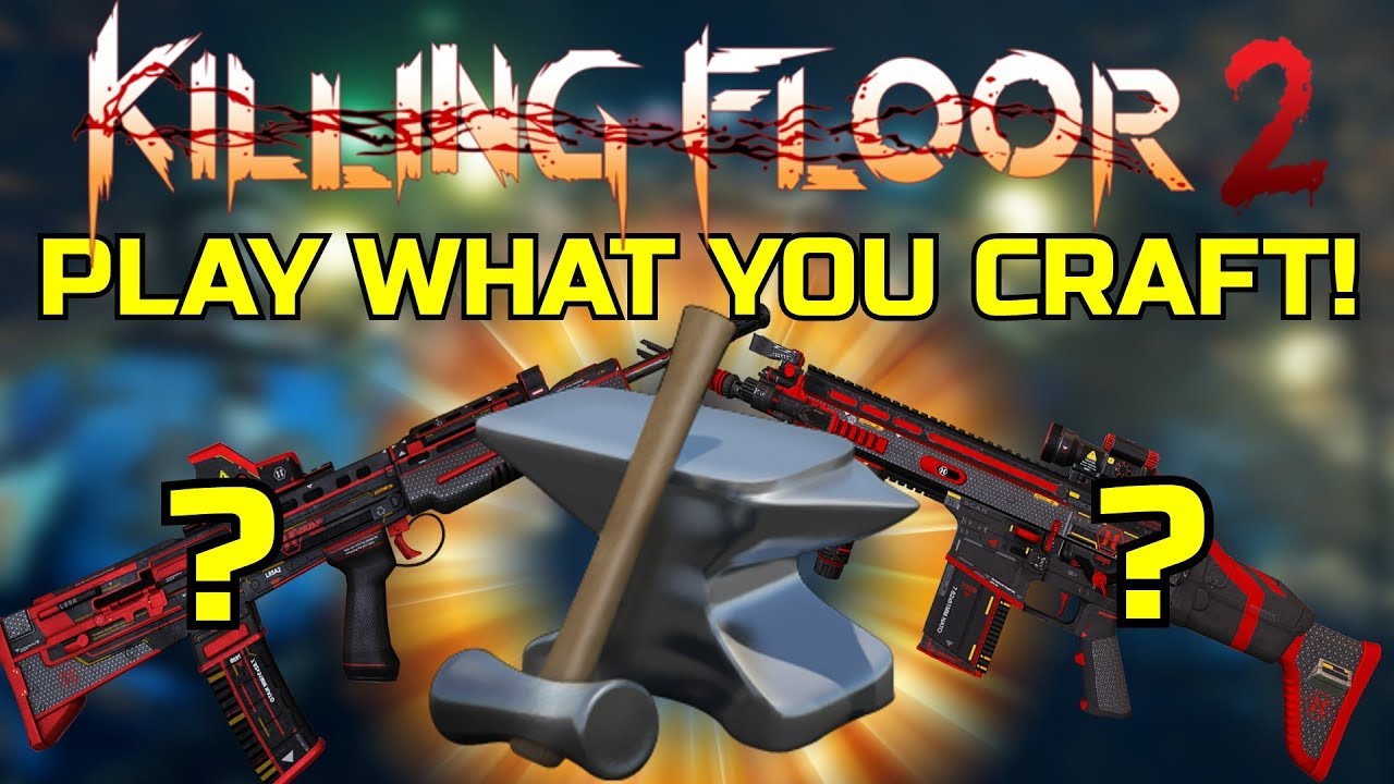 Killing Floor 2 Play What You Craft Is Crafting Better Than