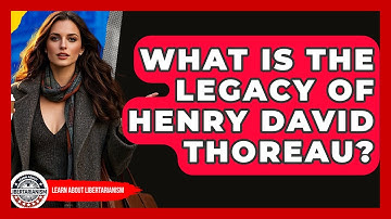 What Is The Legacy Of Henry David Thoreau? - Learn About Libertarianism