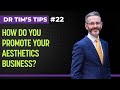 How Do You Promote Your Aesthetics Business? | Dr Tim&#39;s Tips