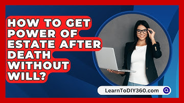 How To Get Power Of Estate After Death Without Will? - LearnToDIY360.com