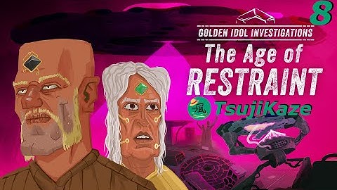 [Golden Idol Investigations] 8 - The Age of Restraint