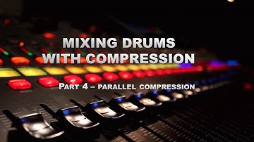 Mixing Drums with Compression  - Parallel Compression - Part 4