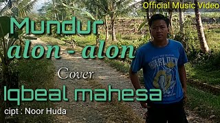 MUNDUR ALON - ALON || IQBEAL MAHESA  || OFFICIAL VIDEO KLIP .