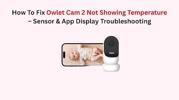 How To Fix Owlet Cam 2 Not Showing Temperature – Sensor & App Display Troubleshooting