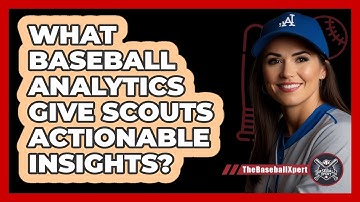 What Baseball Analytics Give Scouts Actionable Insights? - The Baseball Xpert