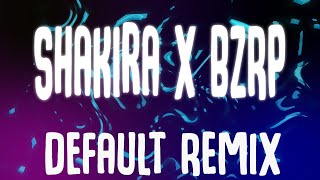 Shakira x BZRP - Music Sessions #53 (Default Remix)