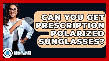 Can You Get Prescription Polarized Sunglasses? - Optometry Knowledge Base
