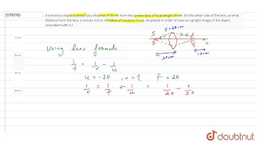 A luminous object is placed at a distance of 30 cm. from the convex lens of focal