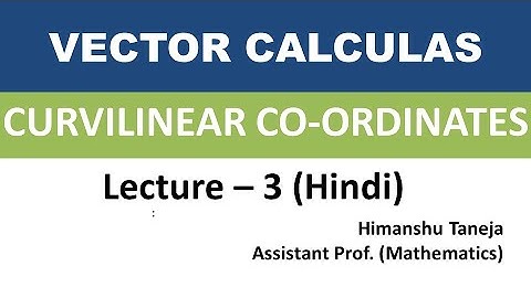 Lecture -3 Curvilinear Coordinates (Co-ordinate Surfaces and Curves)(Orthogonal)