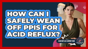 How Can I Safely Wean Off PPIs For Acid Reflux? - Acid Reflux Support Hub